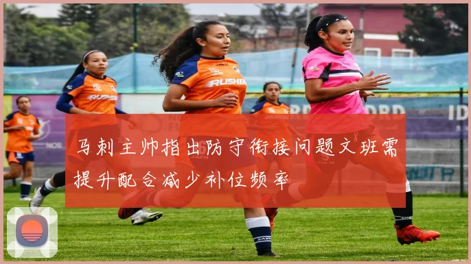 马刺主帅指出防守衔接问题文班需提升配合减少补位频率