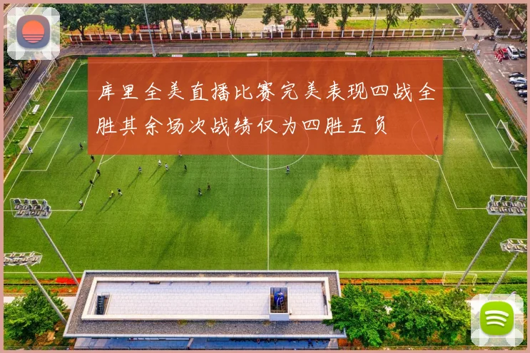 库里全美直播比赛完美表现四战全胜其余场次战绩仅为四胜五负